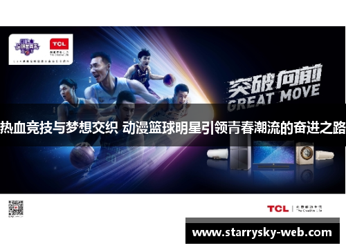 热血竞技与梦想交织 动漫篮球明星引领青春潮流的奋进之路