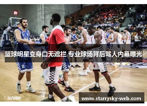 篮球明星变身口无遮拦 专业球场背后骂人内幕曝光