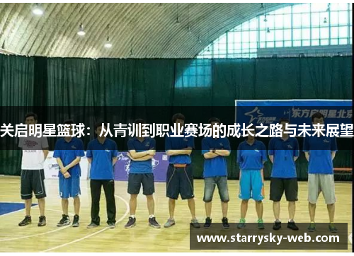 关启明星篮球：从青训到职业赛场的成长之路与未来展望