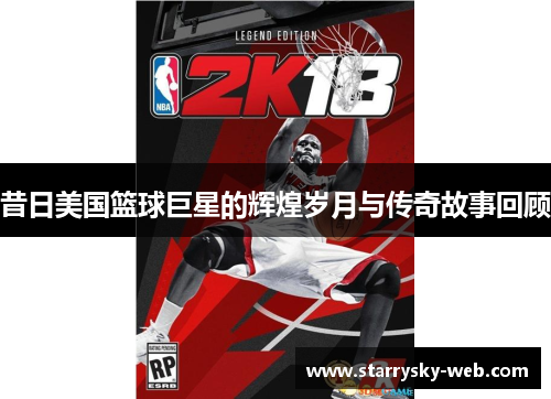 昔日美国篮球巨星的辉煌岁月与传奇故事回顾
